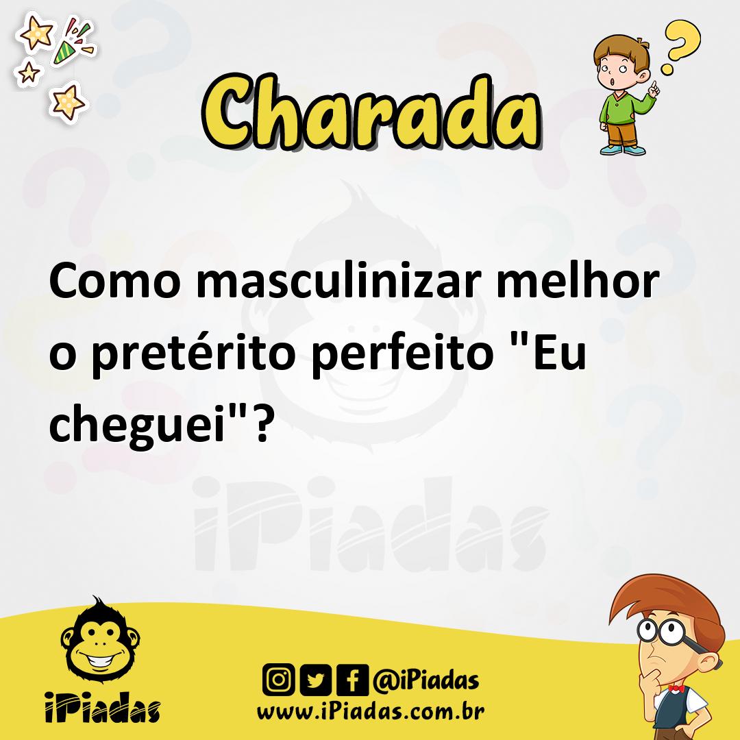 Ilustração de Como masculinizar melhor o pretérito perfeito "Eu cheguei"? no iPiadas