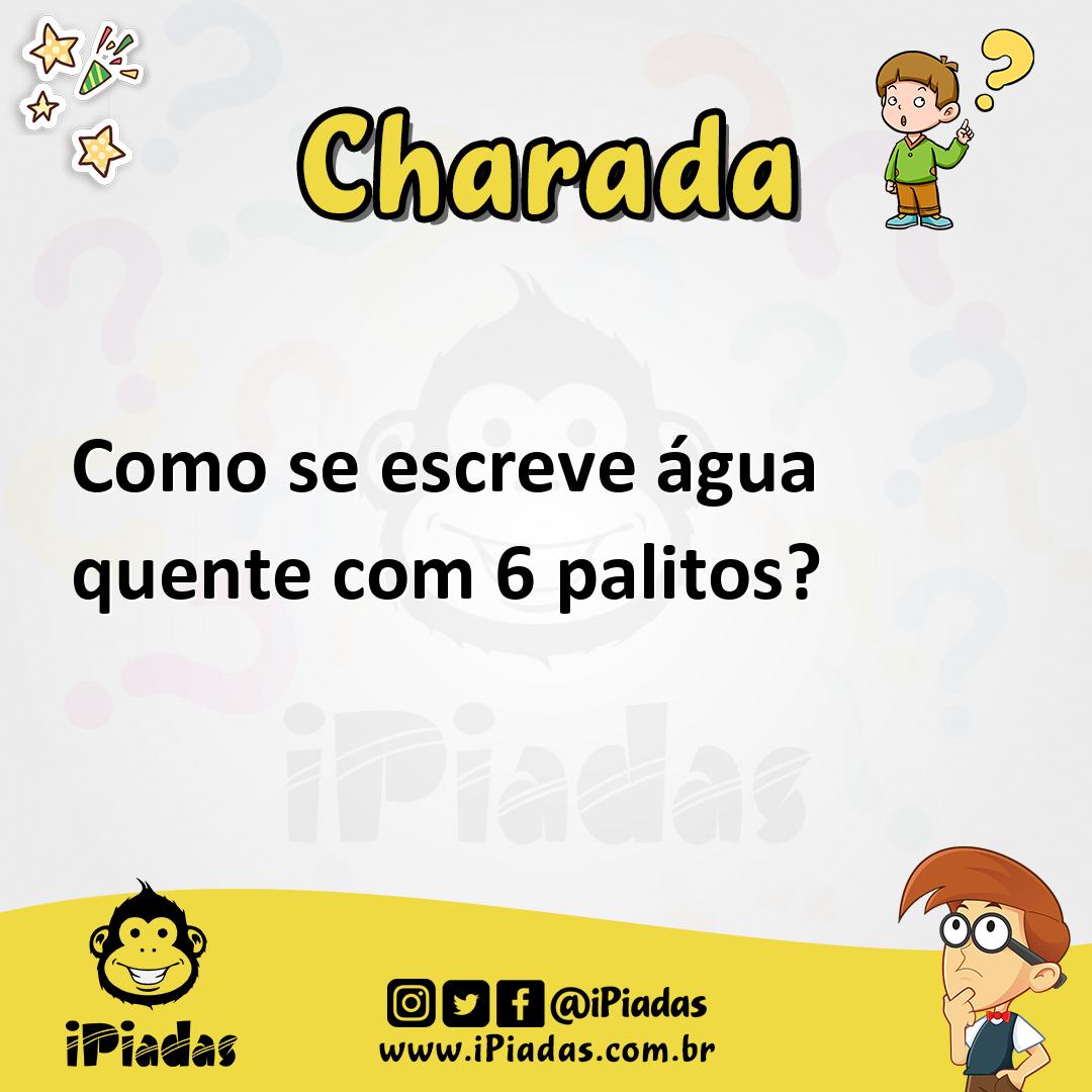 Como se escreve água quente com 6 palitos? - Charada e Resposta