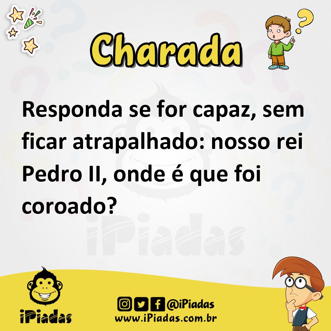 Ilustração de Responda se for capaz, sem ficar atrapalhado: nosso rei Pedro II, onde é que foi coroado? no iPiadas