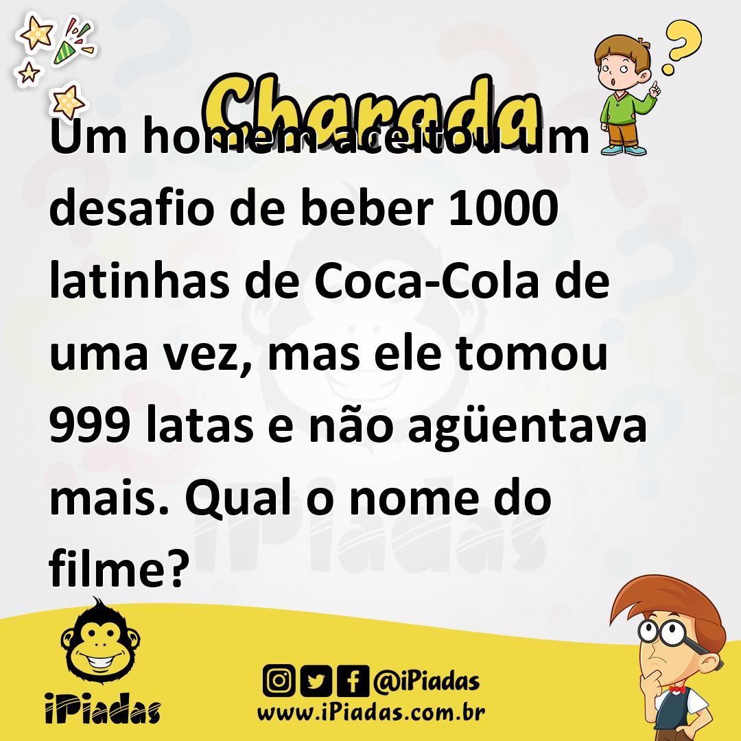 Um homem aceitou um desafio de beber 1000 latinhas de Coca-Cola de uma vez, mas ele tomou 999 latas e não agüentava mais. Qual o nome do filme?