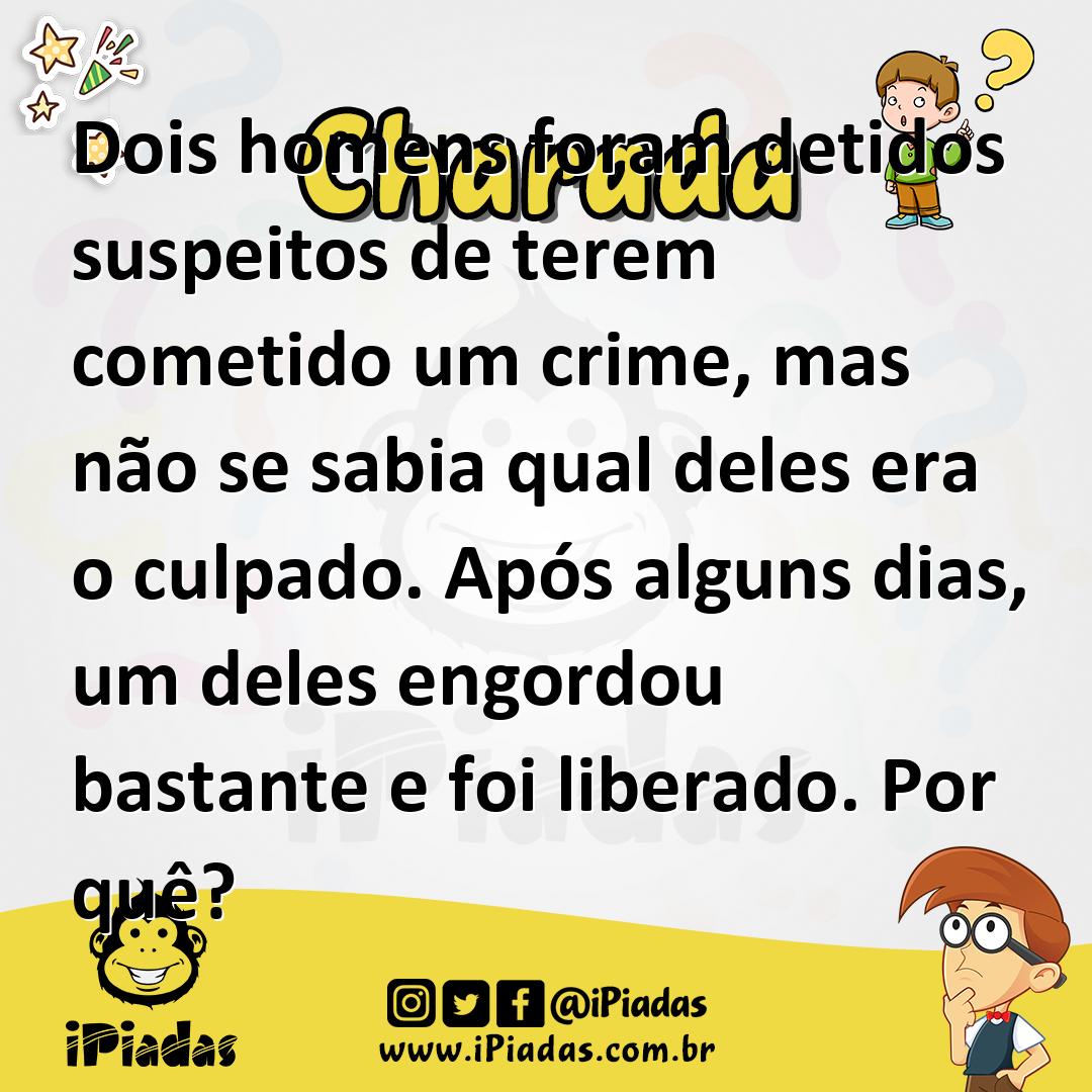 Ilustração de Dois homens foram detidos suspeitos de terem cometido um crime, mas não se sabia qual deles era o culpado. Após alguns dias, um deles engordou bastante e foi liberado. Por quê? no iPiadas