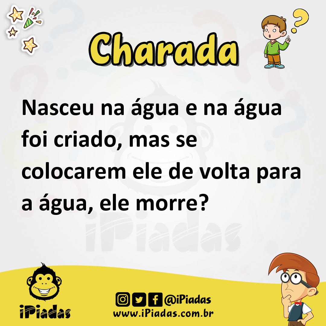 Nasceu na água e na água foi criado, mas se colocarem ele de volta para a água, ele morre?