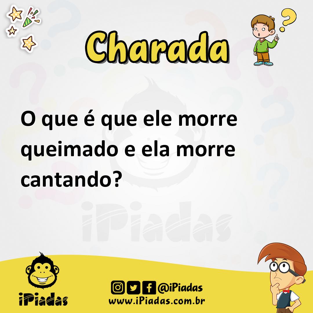 Ilustração de O que é que ele morre queimado e ela morre cantando? no iPiadas