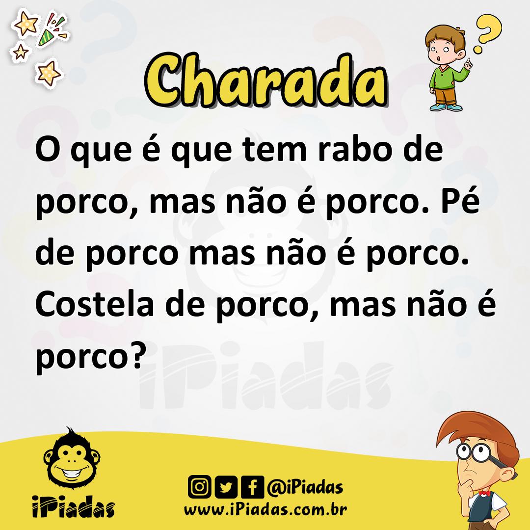 O que é que tem rabo de porco, mas não é porco. Pé de porco mas não é porco. Costela de porco, mas não é porco?