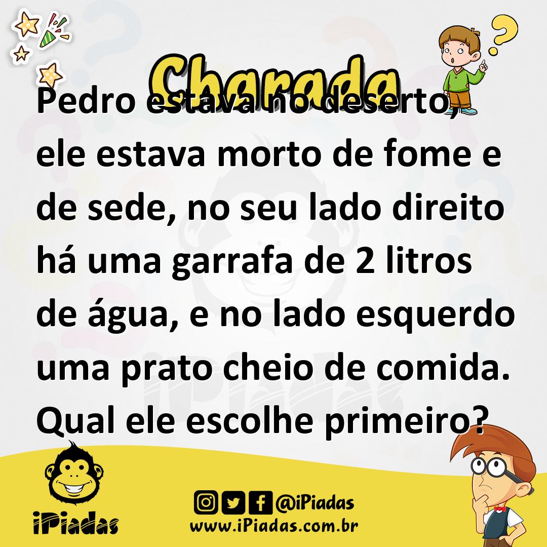 Ilustração de Pedro estava no deserto, ele estava morto de fome e de sede, no seu lado direito há uma garrafa de 2 litros de água, e no lado esquerdo uma prato cheio de comida. Qual ele escolhe primeiro? no iPiadas