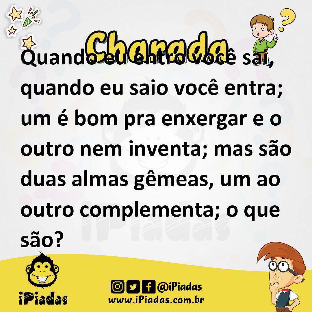 Quando eu entro você sai, quando eu saio você entra; um é bom pra -  Charada e Resposta - Geniol