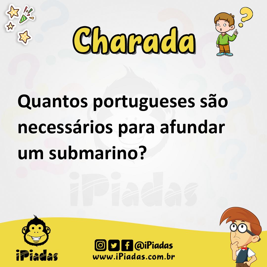 Quantos portugueses são necessários para afundar um submarino?