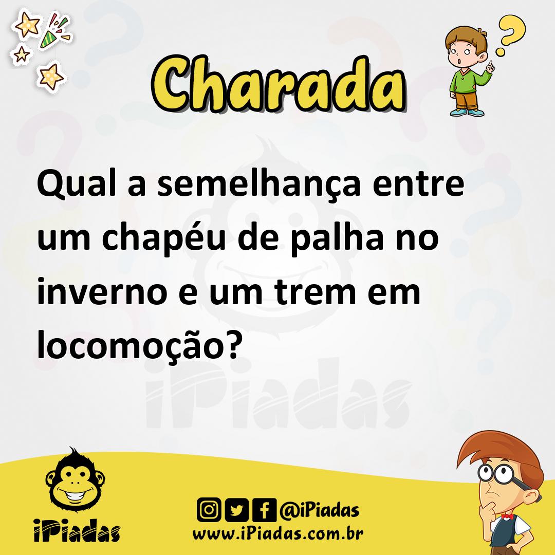 Qual a semelhança entre um chapéu de palha no inverno e um trem em locomoção?