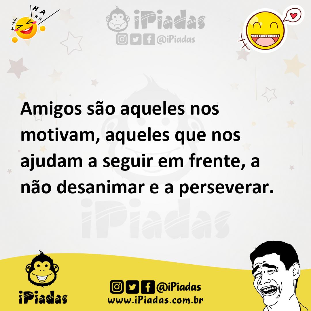 Ilustração de Amigos são aqueles nos motivam, aqueles que nos ajudam a seguir em fre... no iPiadas
