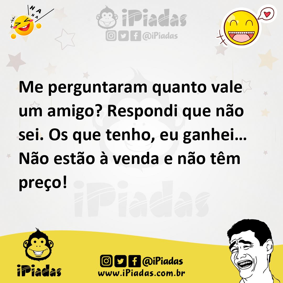 Ilustração de Me perguntaram quanto vale um amigo? Respondi que não sei. Os que tenh... no iPiadas