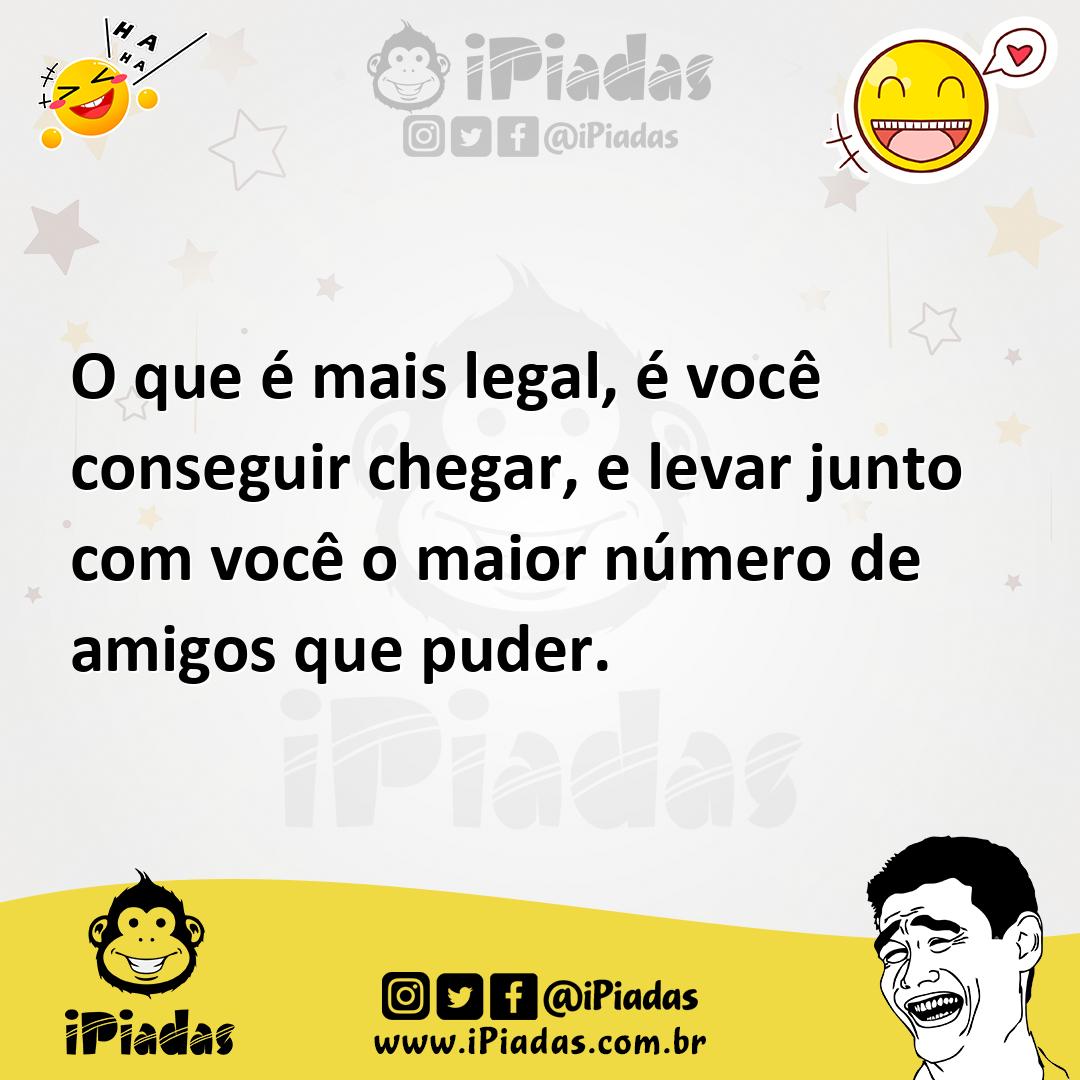 Ilustração de O que é mais legal, é você conseguir chegar, e levar junto com você o... no iPiadas