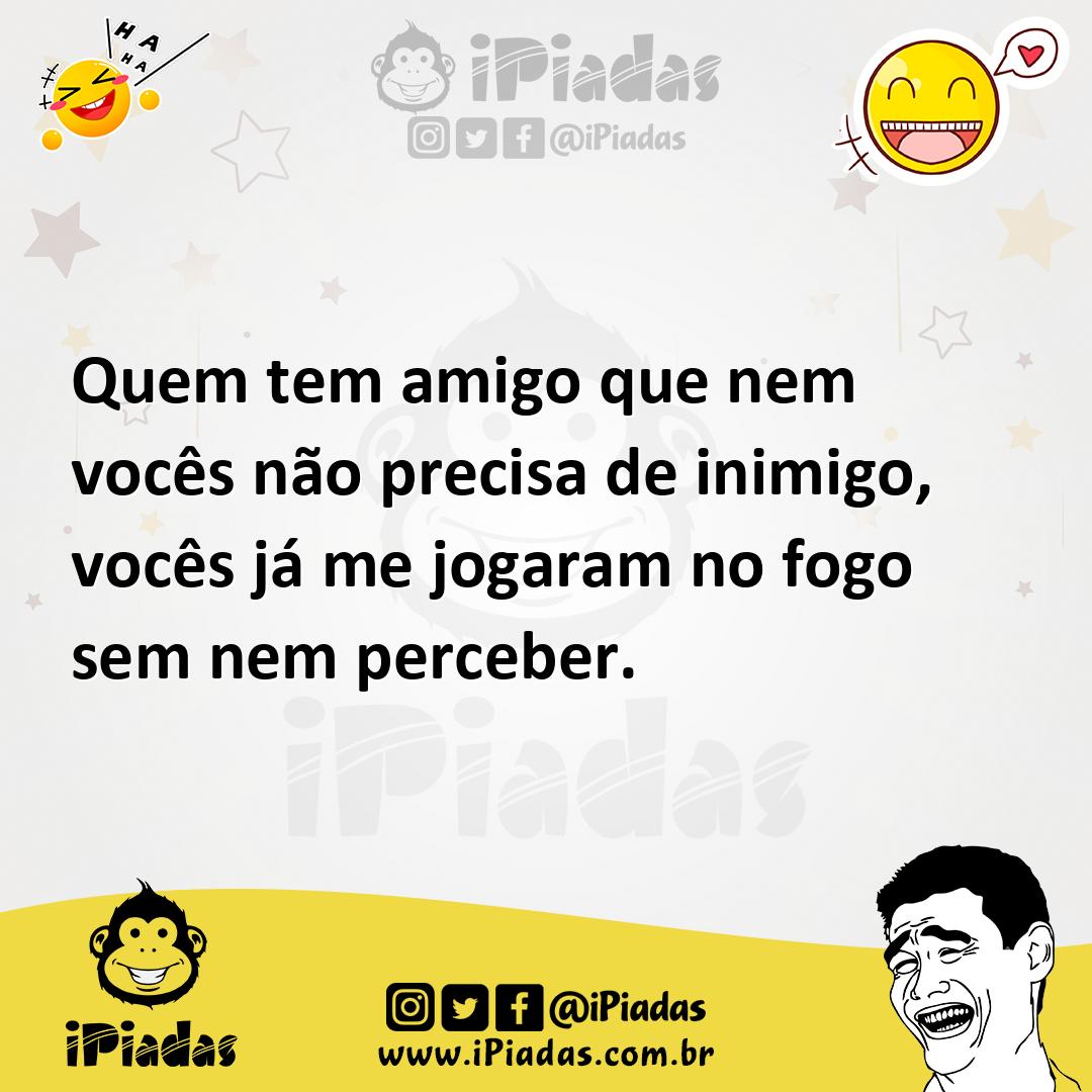 Ilustração de Quem tem amigo que nem vocês não precisa de inimigo, vocês já me jogar... no iPiadas