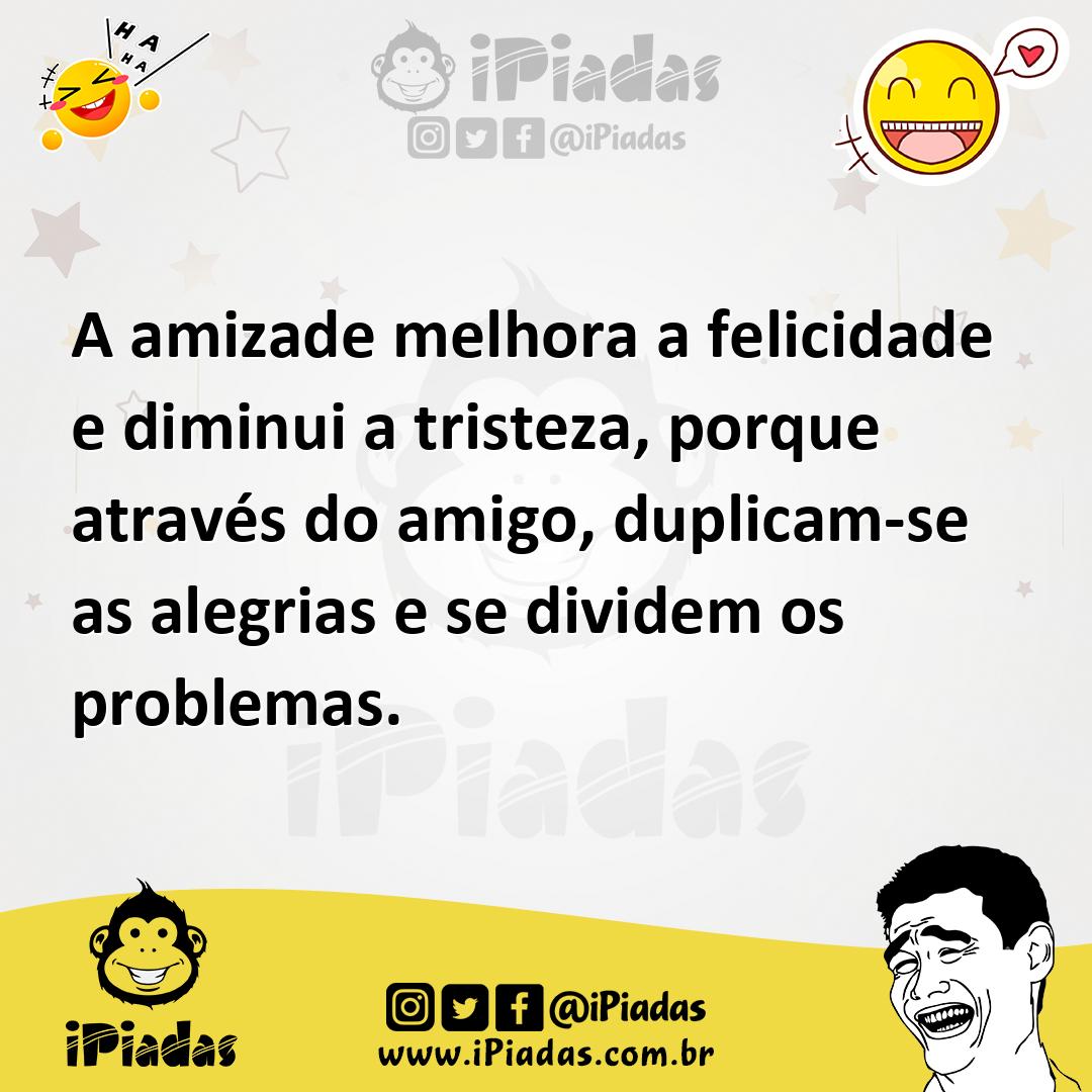 Ilustração de A amizade melhora a felicidade e diminui a tristeza, porque através do... no iPiadas