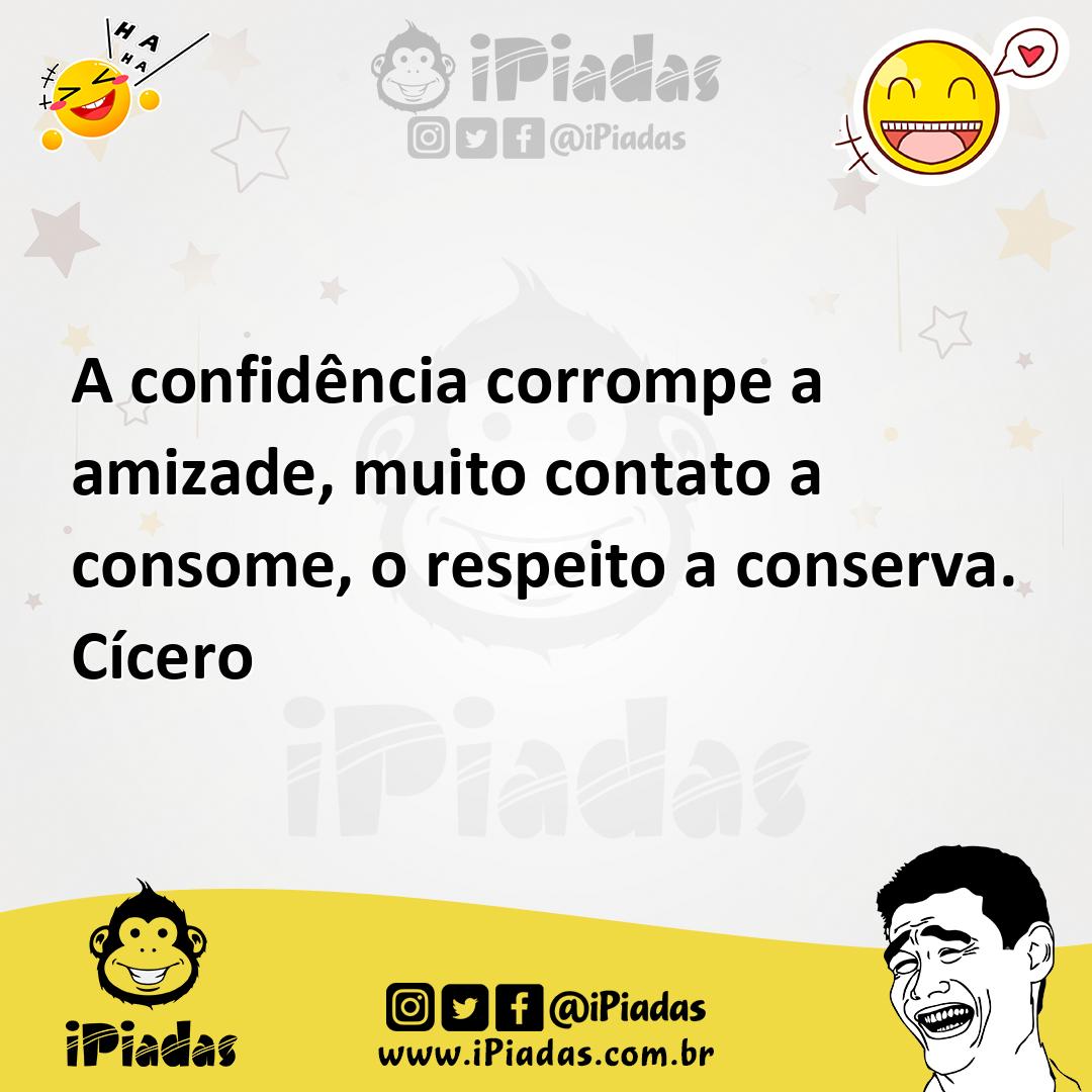 Ilustração de A confidência corrompe a amizade, muito contato a consome, o respeito... no iPiadas
