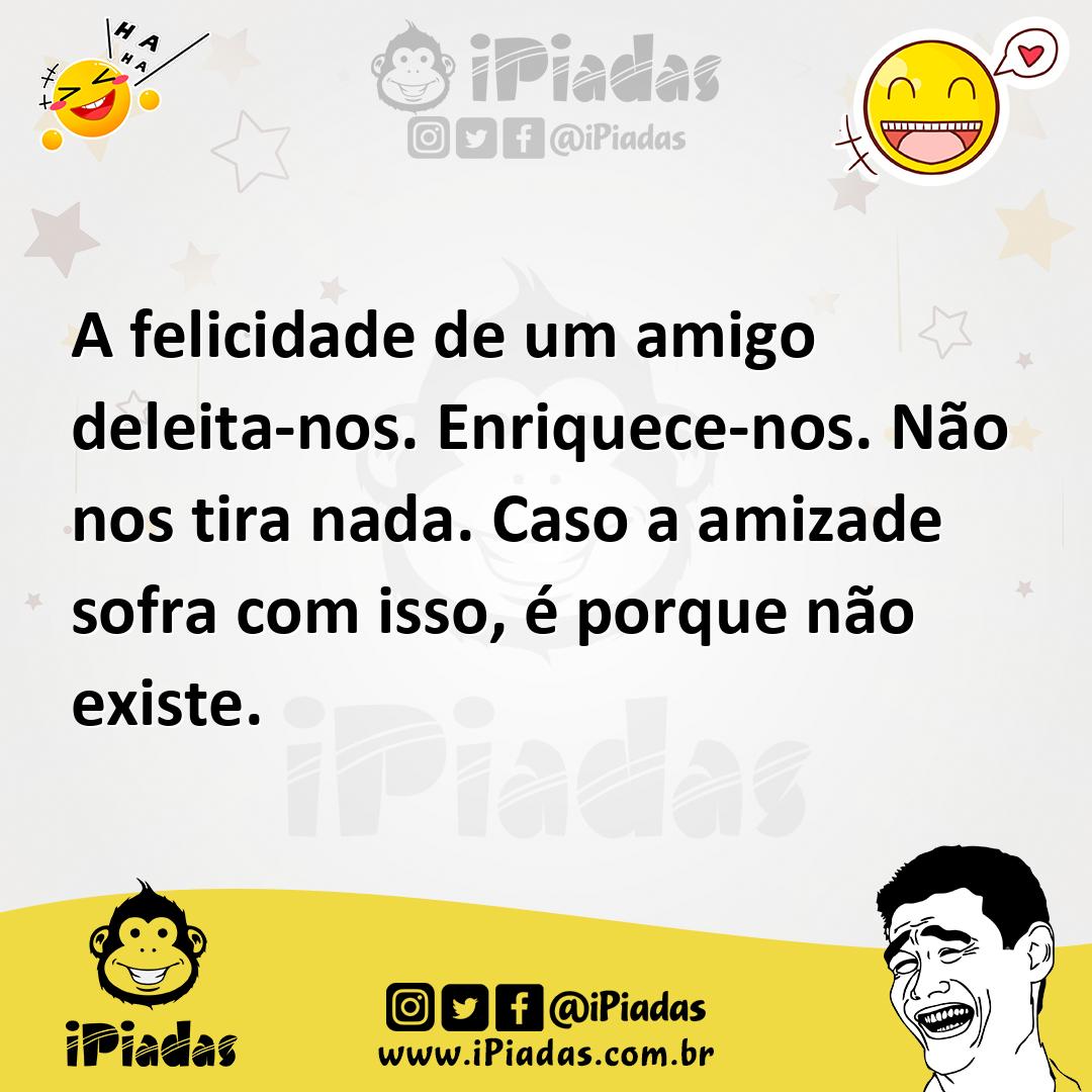 Ilustração de A felicidade de um amigo deleita-nos. Enriquece-nos. Não nos tira nada... no iPiadas