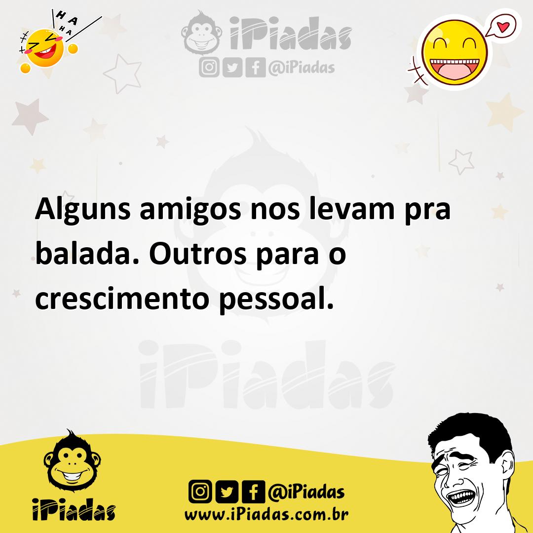 Ilustração de Alguns amigos nos levam pra balada. Outros para o crescimento pessoal. no iPiadas
