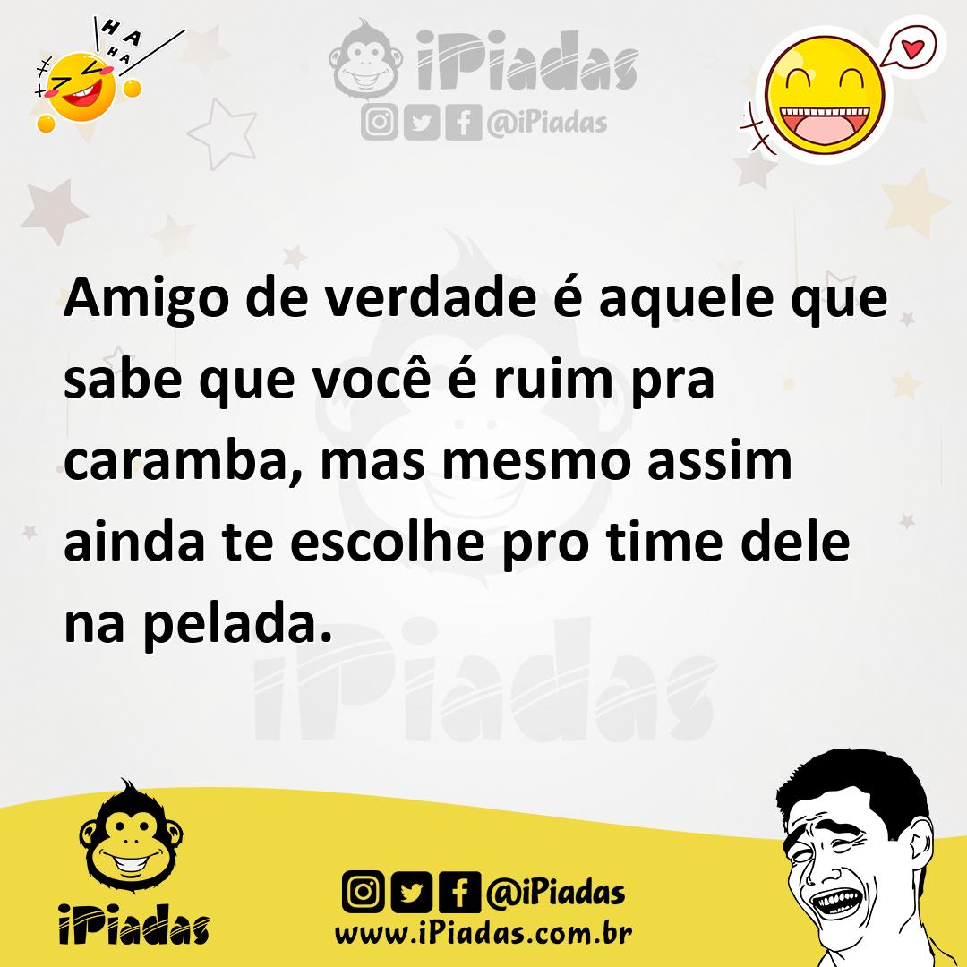 Ilustração de Amigo de verdade é aquele que sabe que você é ruim pra caramba, mas me... no iPiadas