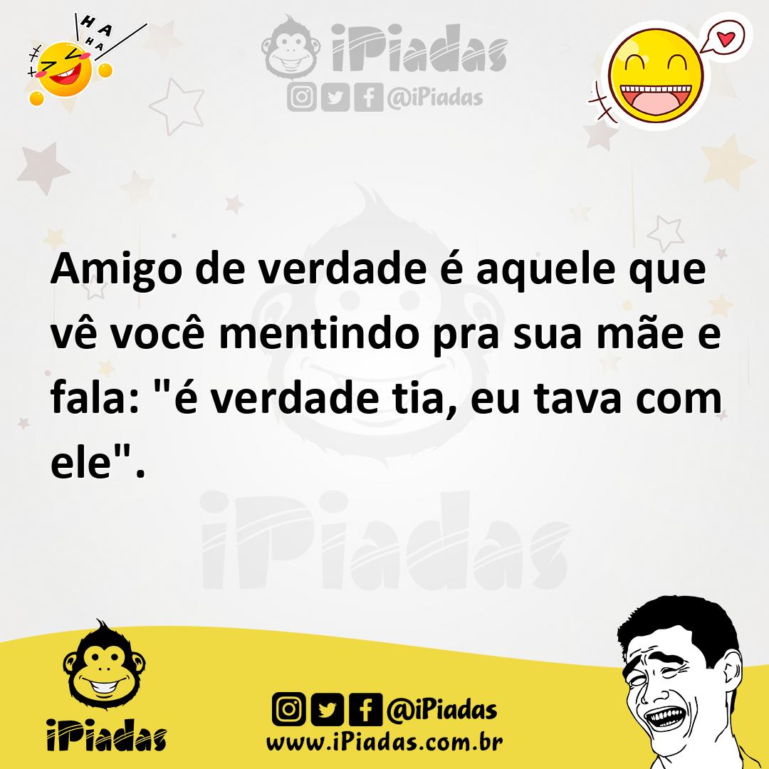 Ilustração de Amigo de verdade é aquele que vê você mentindo pra sua mãe e fala: "é... no iPiadas