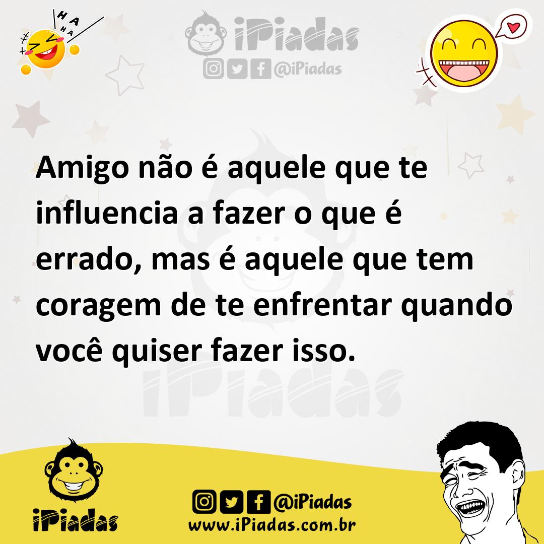 Ilustração de Amigo não é aquele que te influencia a fazer o que é errado, mas é aqu... no iPiadas