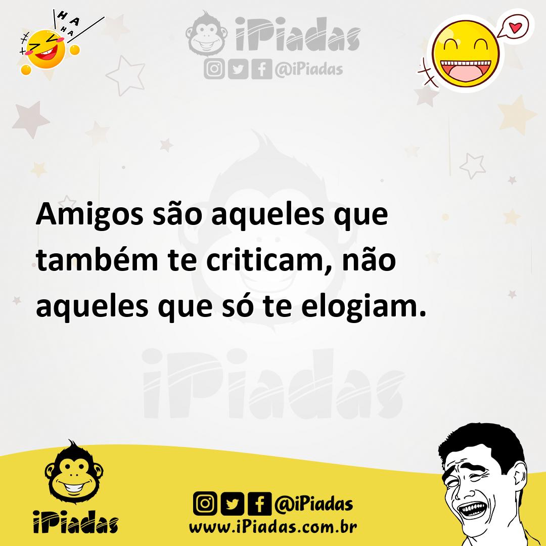 Ilustração de Amigos são aqueles que também te criticam, não aqueles que só te elogi... no iPiadas