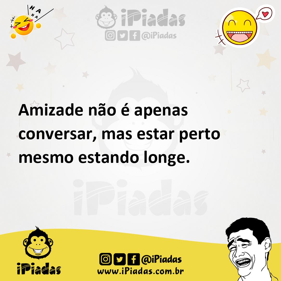 Ilustração de Amizade não é apenas conversar, mas estar perto mesmo estando longe. no iPiadas