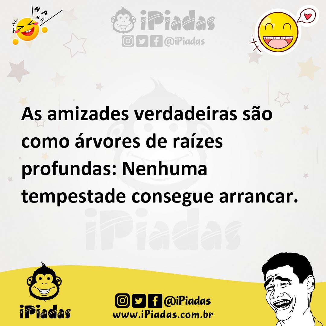 As amizades verdadeiras são como árvores de raízes profundas: Nenhuma ...