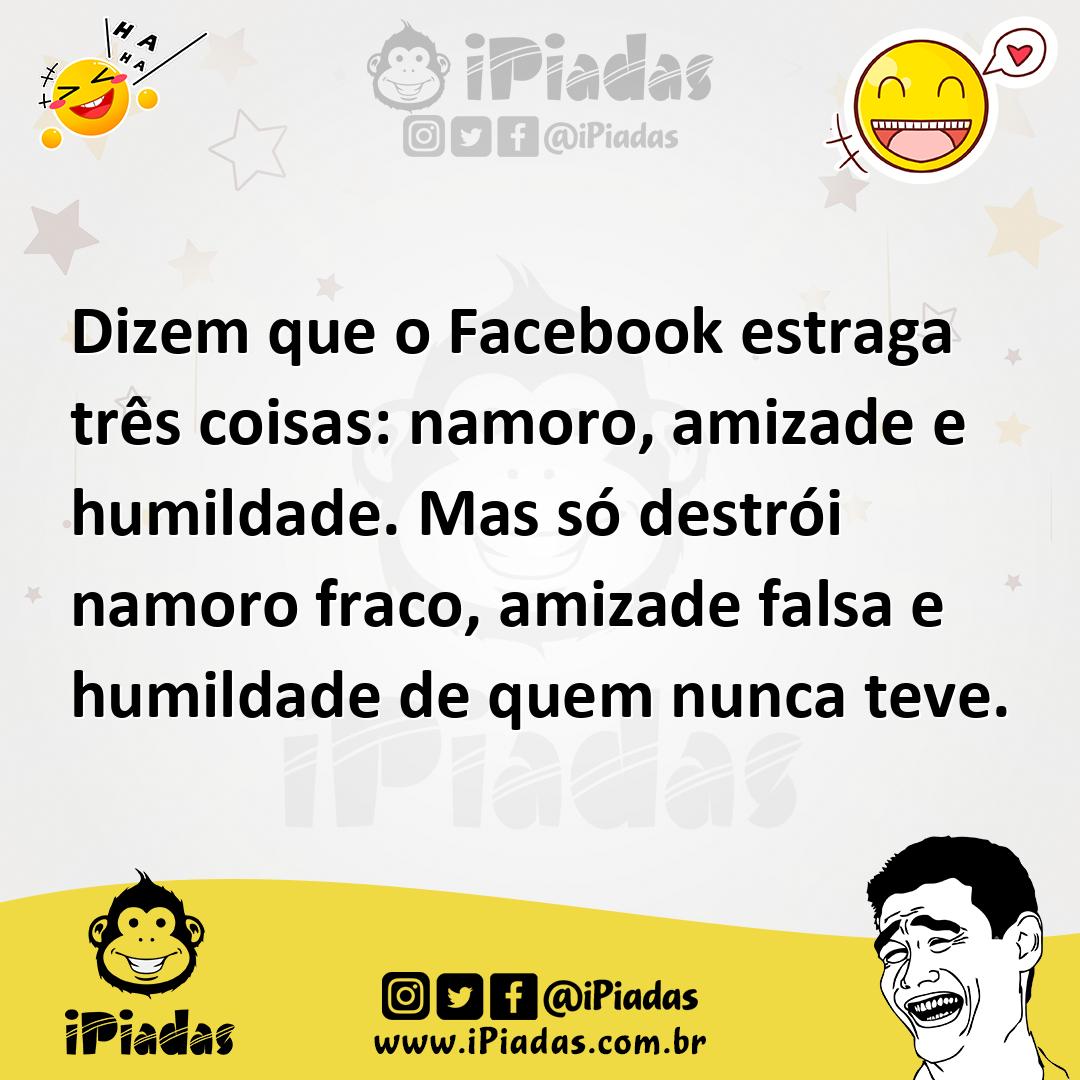 Ilustração de Dizem que o Facebook estraga três coisas: namoro, amizade e humildade.... no iPiadas