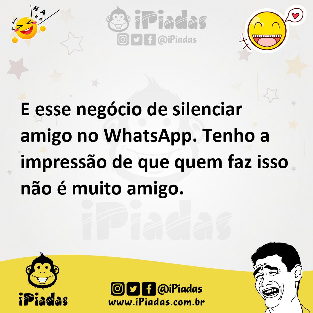 Ilustração de E esse negócio de silenciar amigo no WhatsApp. Tenho a impressão de qu... no iPiadas