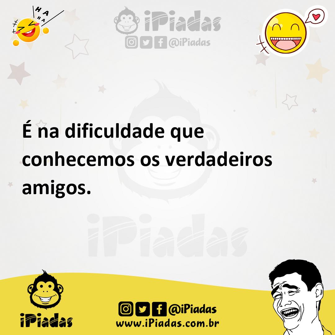 Ilustração de É na dificuldade que conhecemos os verdadeiros amigos. no iPiadas