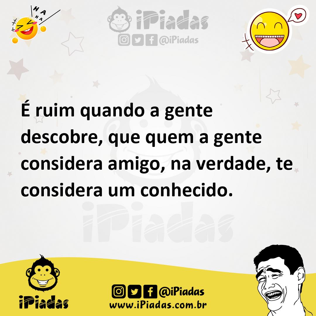 Ilustração de É ruim quando a gente descobre, que quem a gente considera amigo, na v... no iPiadas