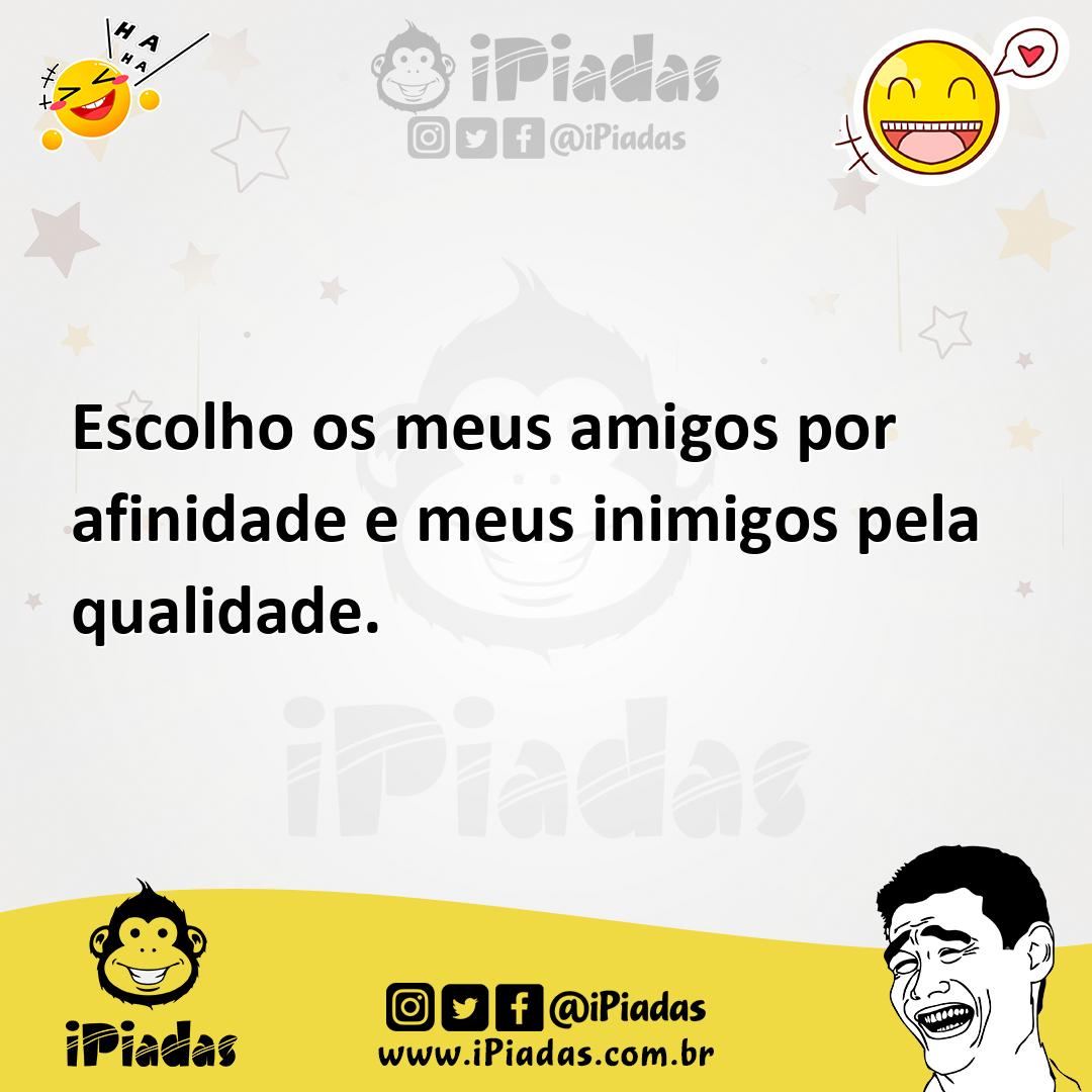 Ilustração de Escolho os meus amigos por afinidade e meus inimigos pela qualidade. no iPiadas