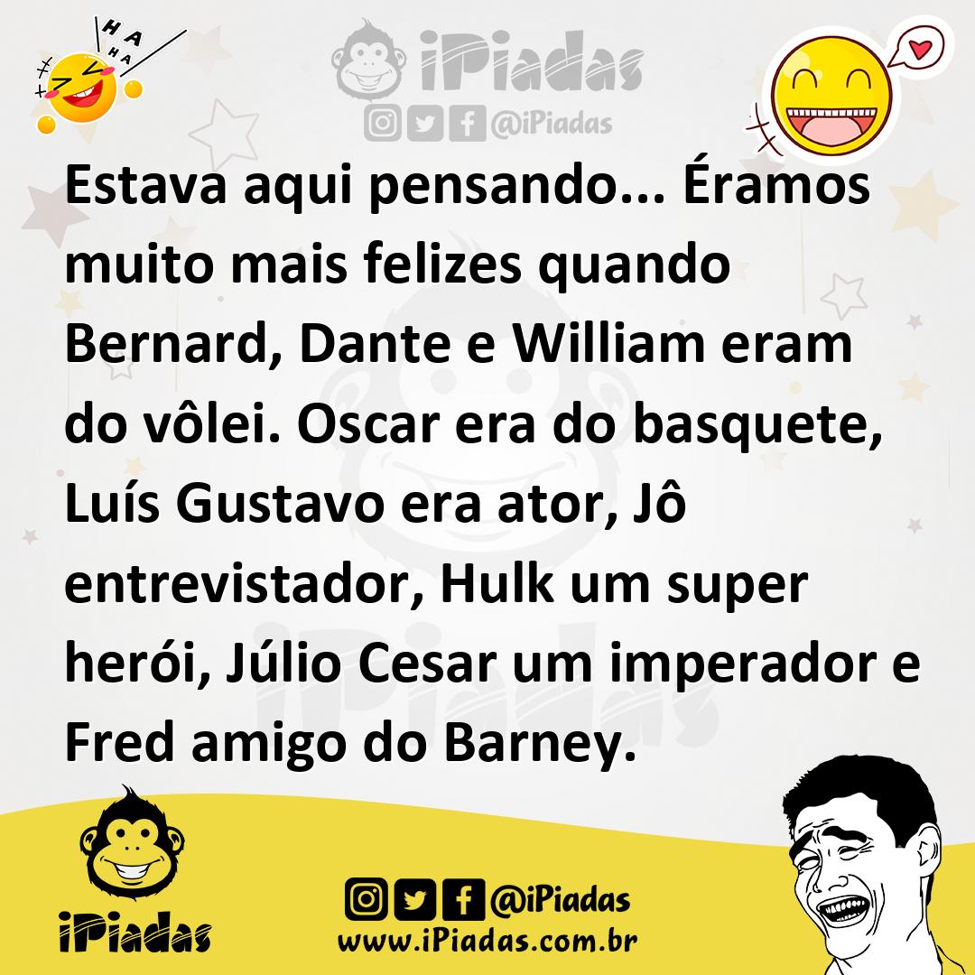 Ilustração de Estava aqui pensando... Éramos muito mais felizes quando Bernard, Dant... no iPiadas