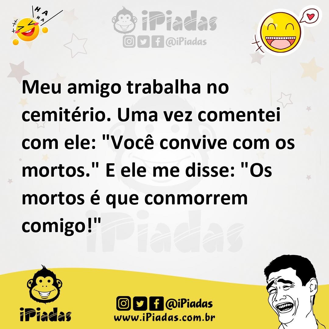 Ilustração de Meu amigo trabalha no cemitério. Uma vez comentei com ele: "Você convi... no iPiadas
