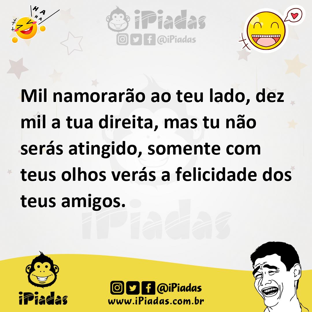 Ilustração de Mil namorarão ao teu lado, dez mil a tua direita, mas tu não serás ati... no iPiadas