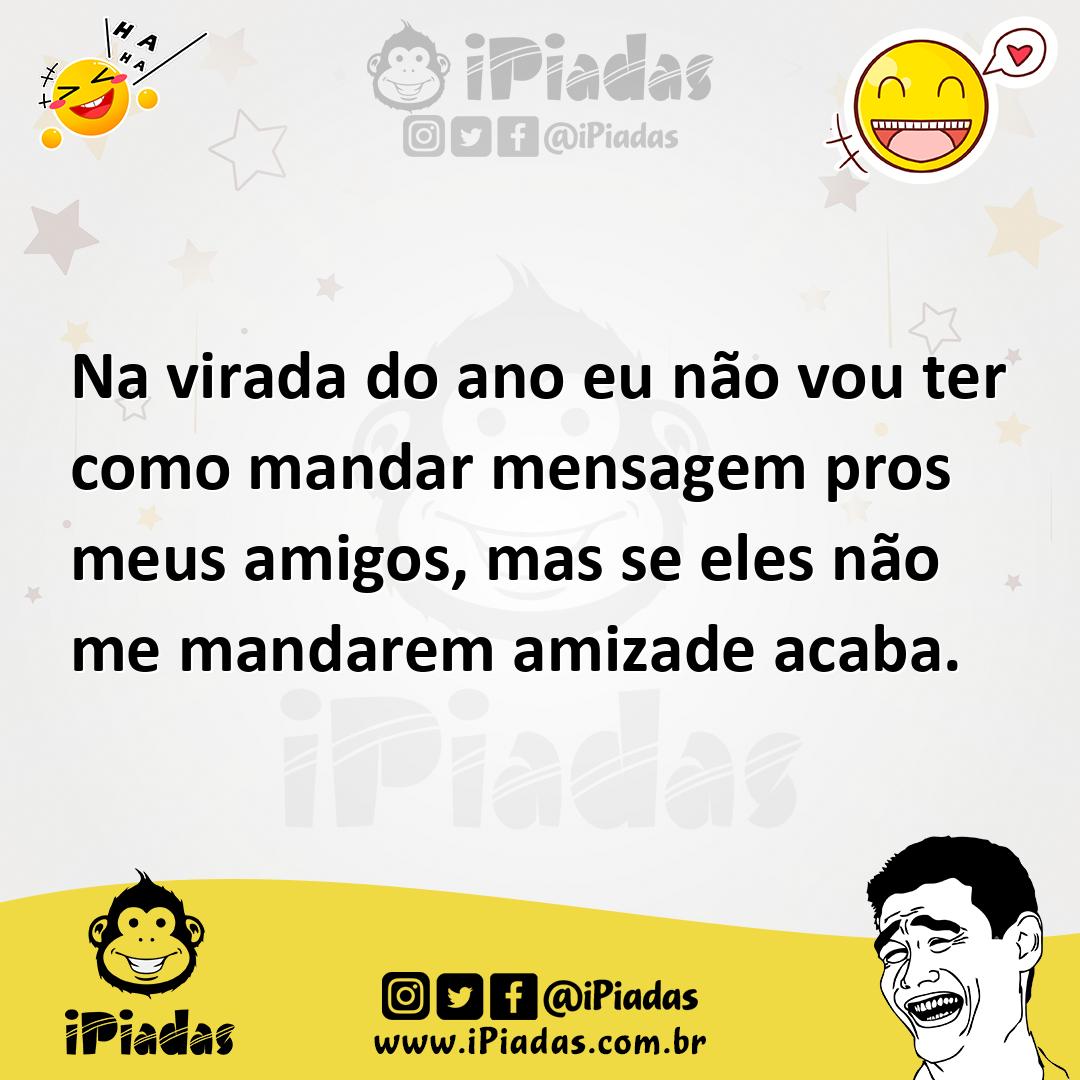 Ilustração de Na virada do ano eu não vou ter como mandar mensagem pros meus amigos,... no iPiadas