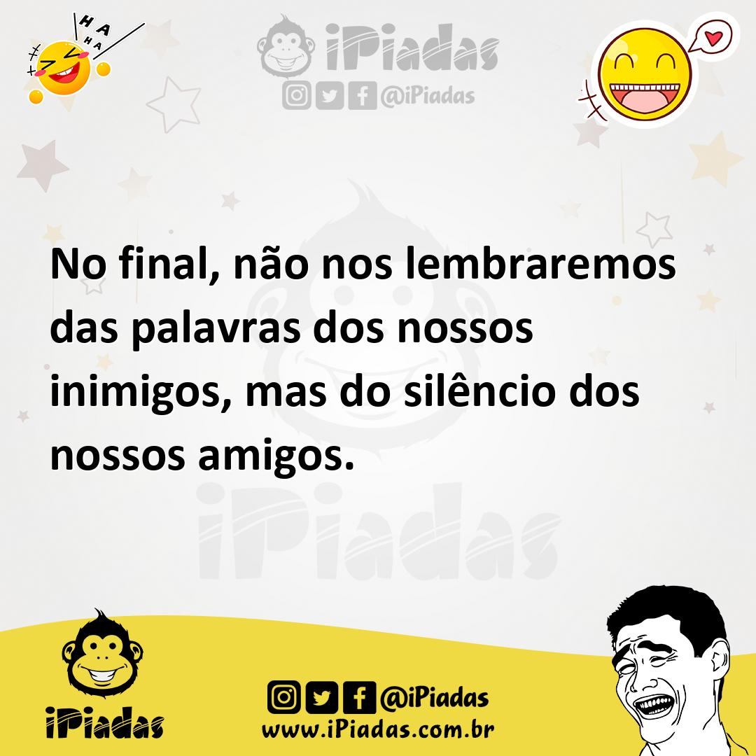 Ilustração de No final, não nos lembraremos das palavras dos nossos inimigos, mas do... no iPiadas