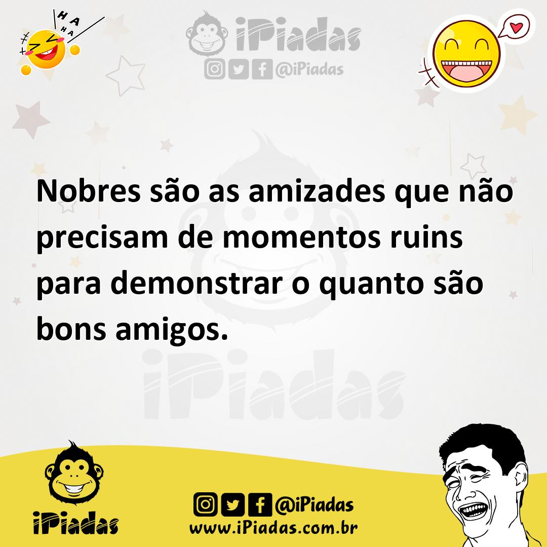 Ilustração de Nobres são as amizades que não precisam de momentos ruins para demonst... no iPiadas