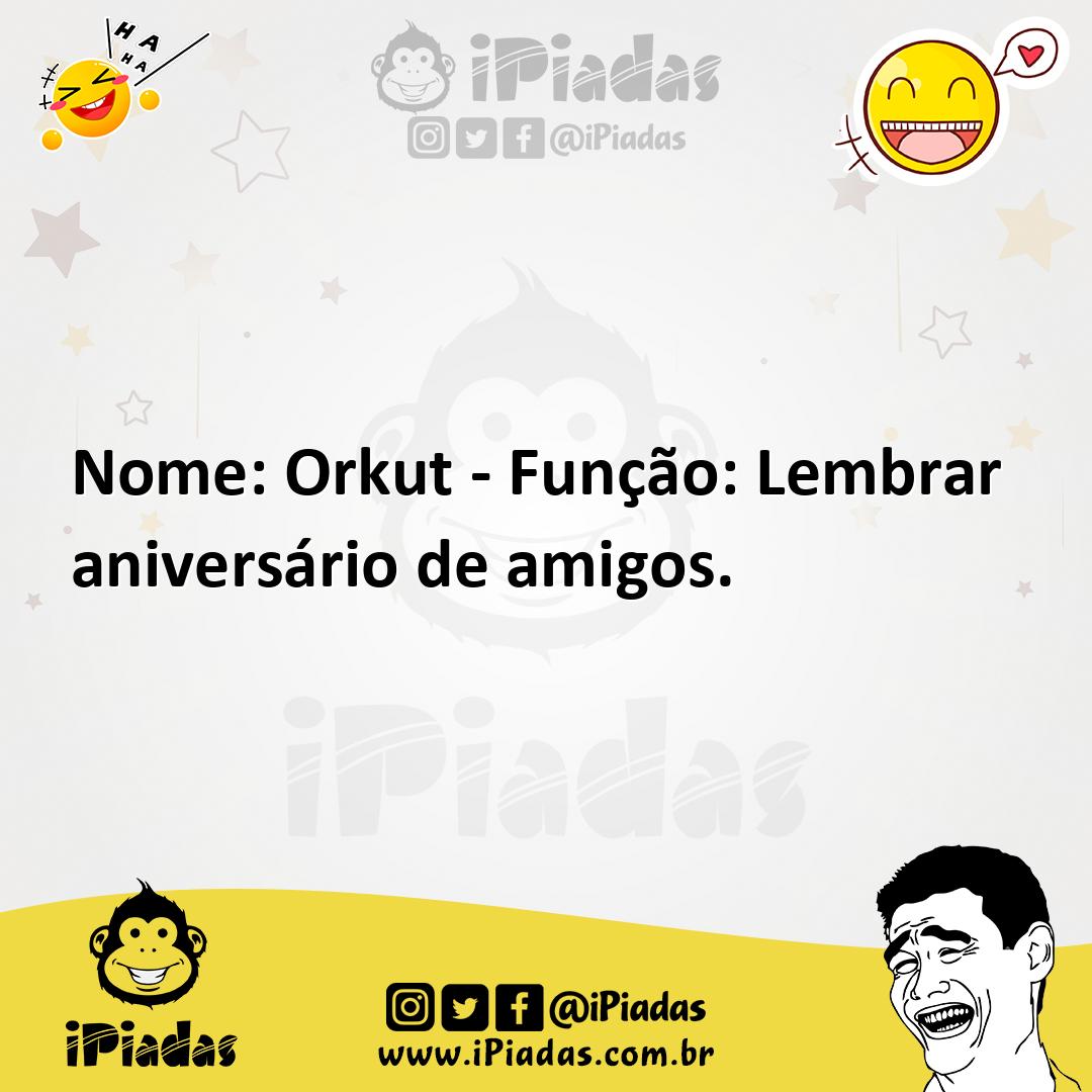 Ilustração de Nome: Orkut - Função: Lembrar aniversário de amigos. no iPiadas