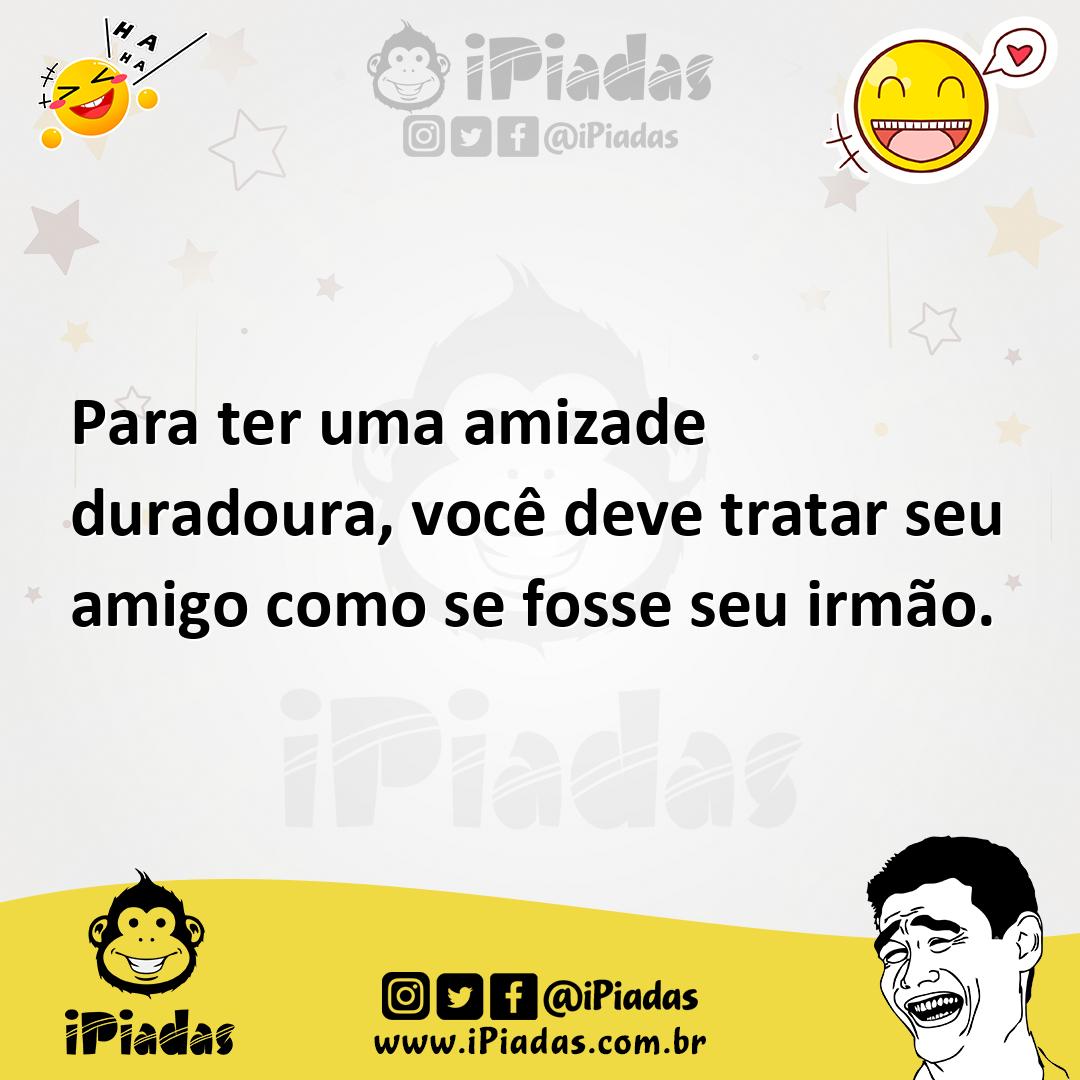 Ilustração de Para ter uma amizade duradoura, você deve tratar seu amigo como se fos... no iPiadas