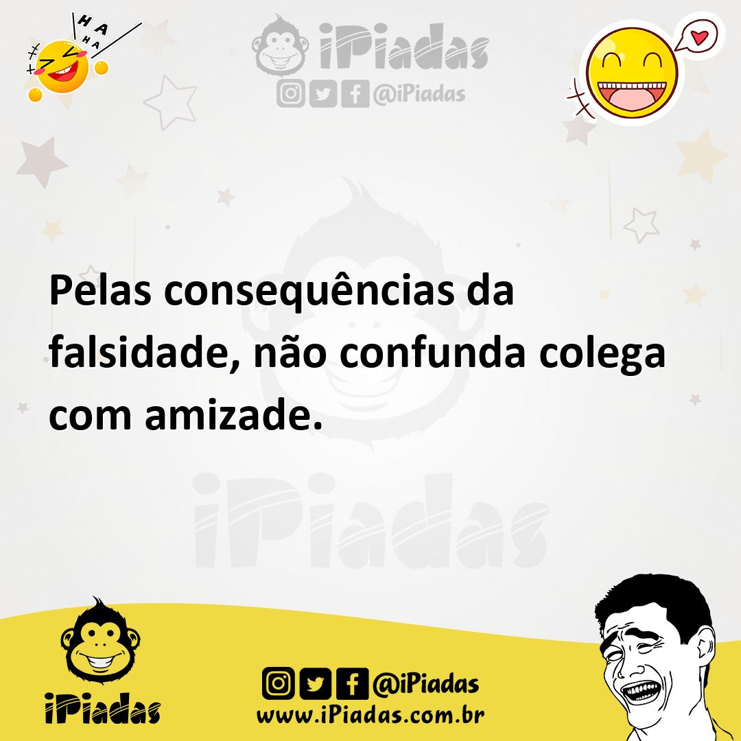 Ilustração de Pelas consequências da falsidade, não confunda colega com amizade. no iPiadas