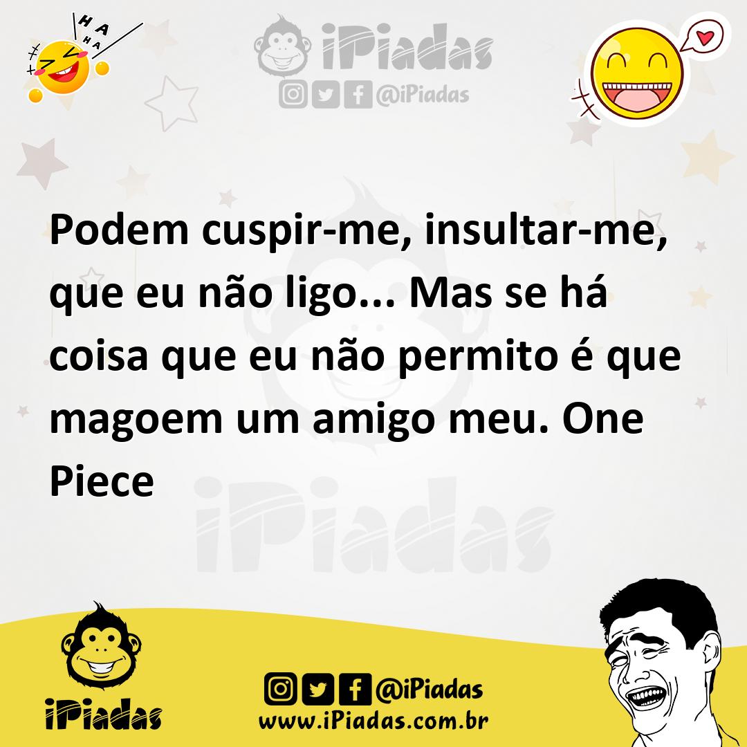 Ilustração de Podem cuspir-me, insultar-me, que eu não ligo... Mas se há coisa que e... no iPiadas