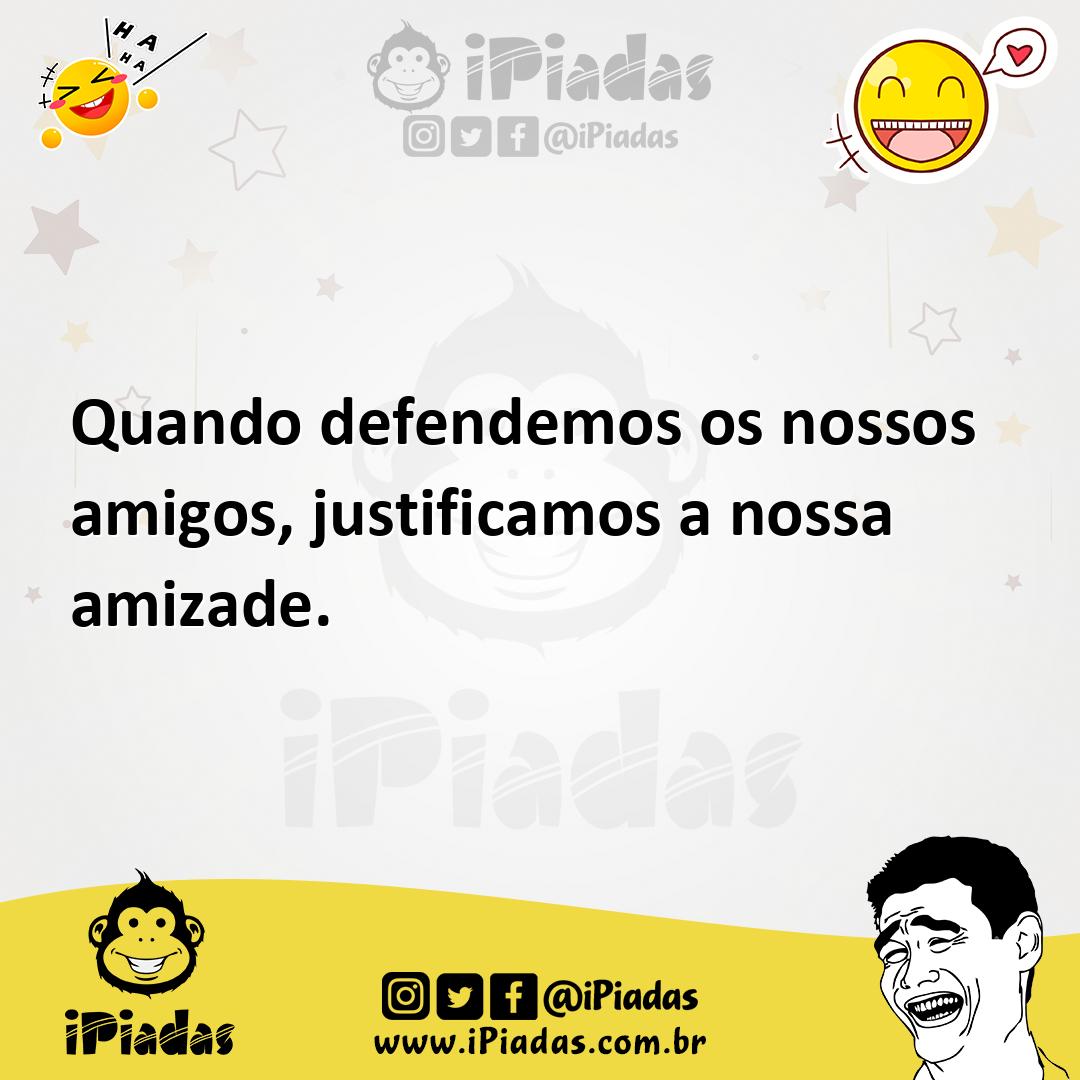 Ilustração de Quando defendemos os nossos amigos, justificamos a nossa amizade. no iPiadas