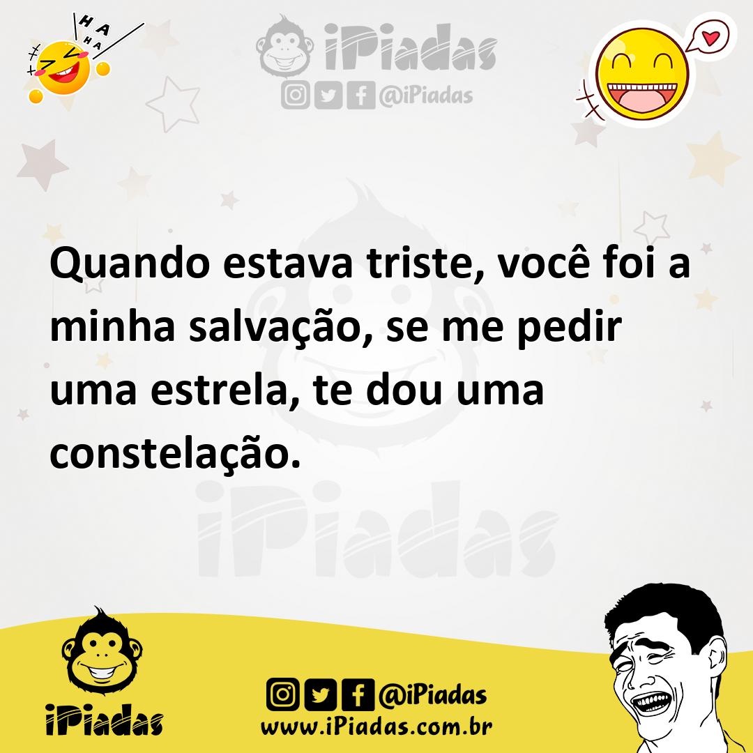 Ilustração de Quando estava triste, você foi a minha salvação, se me pedir uma estre... no iPiadas