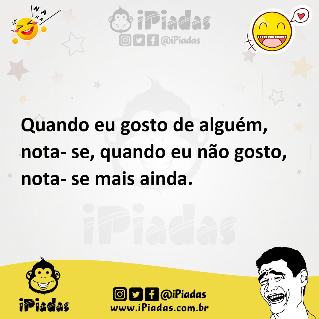 Ilustração de Quando eu gosto de alguém, nota- se, quando eu não gosto, nota- se mai... no iPiadas