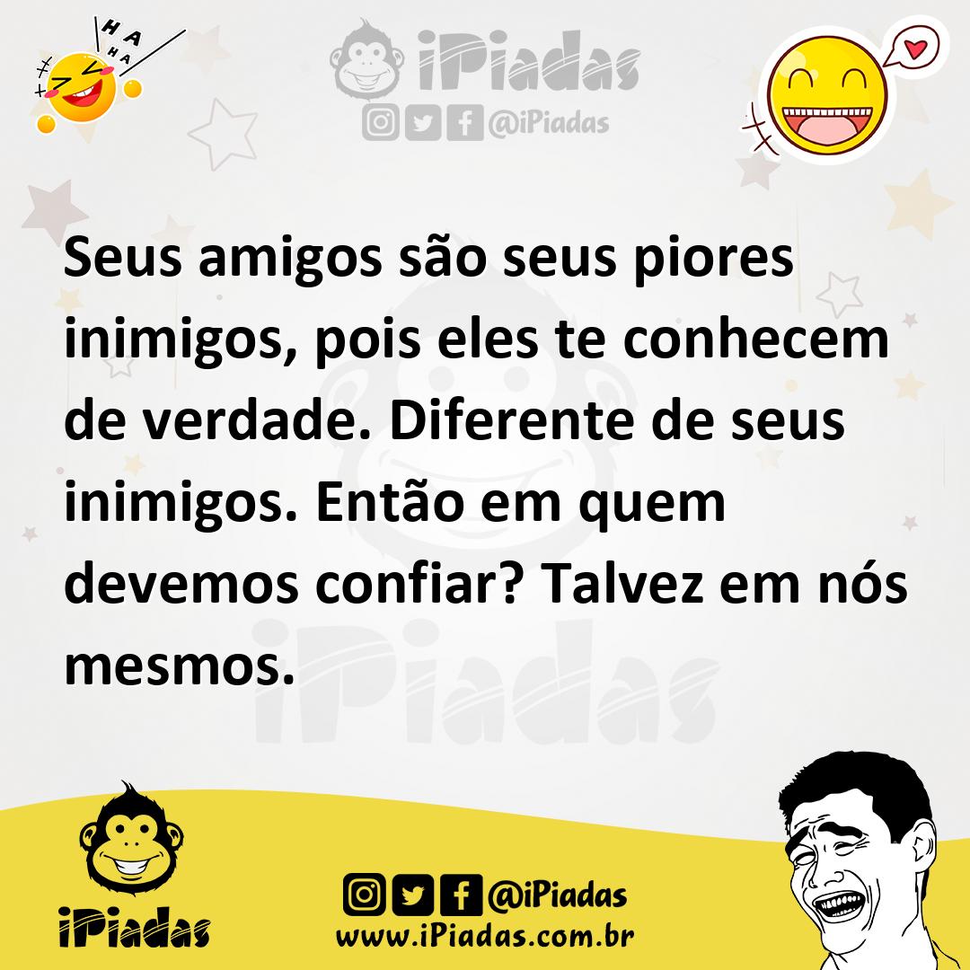 Ilustração de Seus amigos são seus piores inimigos, pois eles te conhecem de verdade... no iPiadas