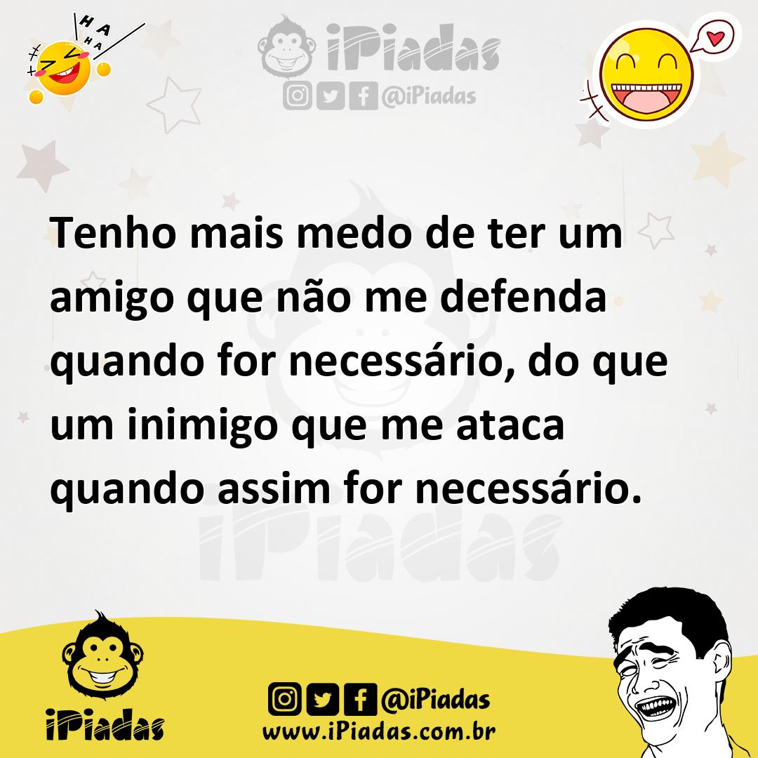 Ilustração de Tenho mais medo de ter um amigo que não me defenda quando for necessár... no iPiadas