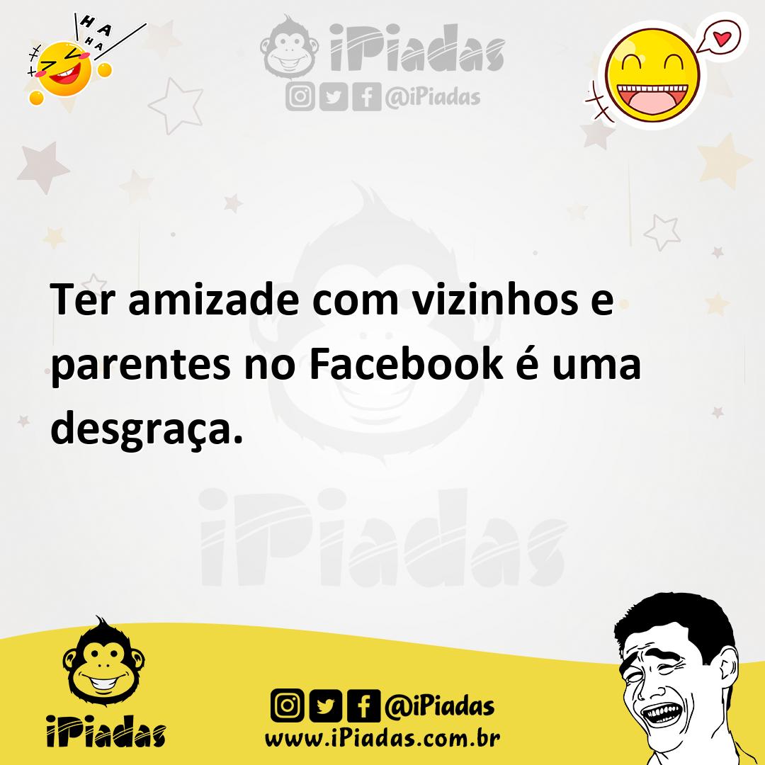 Ilustração de Ter amizade com vizinhos e parentes no Facebook é uma desgraça. no iPiadas
