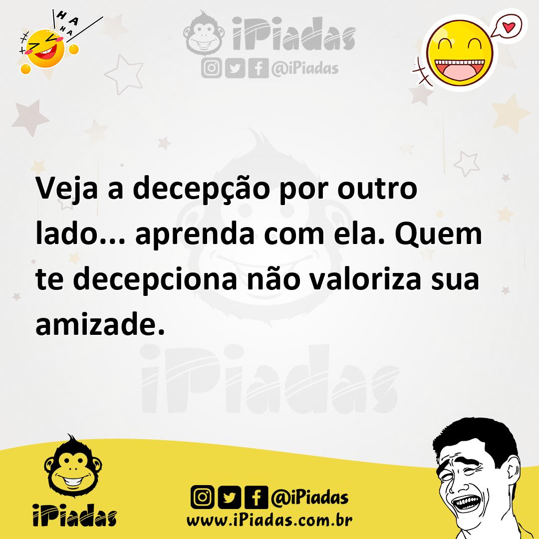 Ilustração de Veja a decepção por outro lado... aprenda com ela. Quem te decepciona... no iPiadas