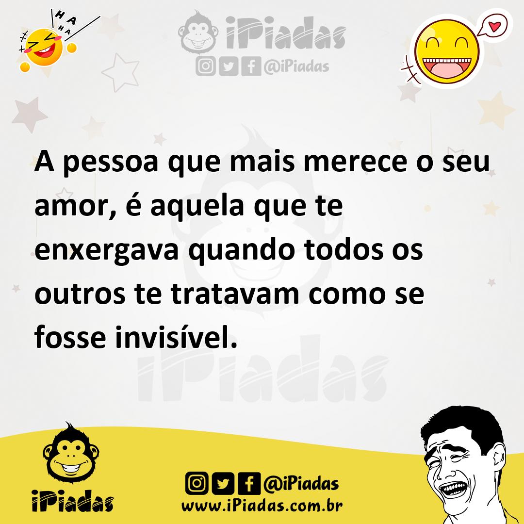 Ilustração de A pessoa que mais merece o seu amor, é aquela que te enxergava quando... no iPiadas