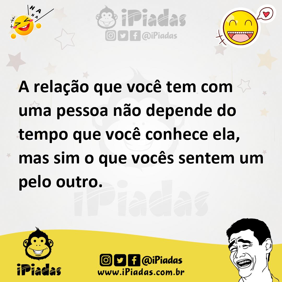Ilustração de A relação que você tem com uma pessoa não depende do tempo que você co... no iPiadas